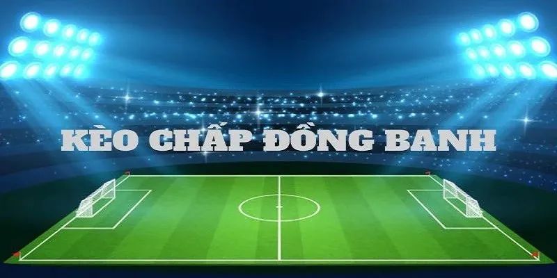 Kèo Đồng Banh - Kinh Nghiệm Cược Dễ Thắng Tại RR88